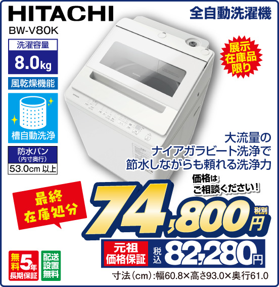 全自動洗濯機 HITACHI BW-V80K 展示在庫品限り 最終在庫処分 大流量のナイアガラビート洗浄で節水しながらも頼れる洗浄力 洗濯容量8.0kg 価格はご相談ください！ 税別74,800円 元祖価格保証 税込82,280円