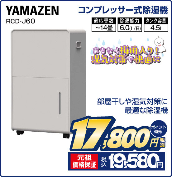 コンプレッサー式除湿機 YAMAZEN RCD-J60 まもなく梅雨入り！ 湿気対策で快適に 部屋干しや湿気対策に最適な除湿機 適用畳数〜14畳 除湿能力6.0（L／日） タンク容量4.5L 税別17,800円 元祖価格保証 税込19,580円 ポイント還元！