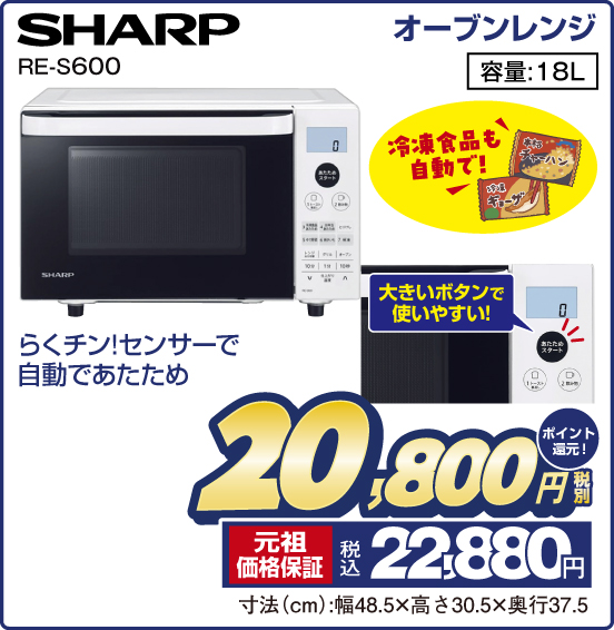 オーブンレンジ SHARP RE-S600 らくチン！センサーで自動であたため 冷凍食品も自動で！ 大きいボタンで使いやすい！ 容量：18L 税別20,800円 元祖価格保証 税込22,880円 ポイント還元！ 寸法（cm）：幅48.5×高さ30.5×奥行37.5