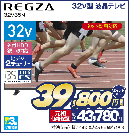 32V型 液晶テレビ REGZA 32V35N ネット動画対応 32v 外付HDD録画対応 地デジ2チューナー BS DIGITAL 110°CS DIGITAL 無料3年長期保証 税別39,800円 元祖価格保証 税込43,780円 ポイント還元！ 寸法（cm）：幅72.4×高さ45.9×奥行18.6