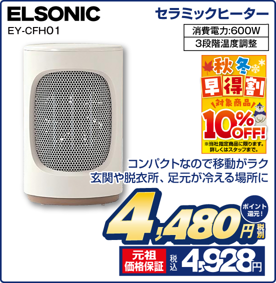 セラミックヒーター ELSONIC EY-CFH01 コンパクトなので移動がラク 玄関や脱衣所、足元が冷える場所に 税別4,480円 元祖価格保証 税込4,928円 ポイント還元！ 秋冬早得割 対象商品 10％OFF！ ※当社指定商品に限ります。詳しくはスタッフまで。