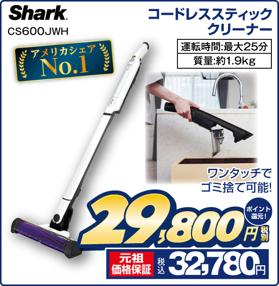 コードレススティッククリーナー Shark アメリカシェアNo.1 ワンタッチでゴミ捨て可能！ 運転時間：最大25分 質量：約1.9kg 税別29,800円 元祖価格保証 税込32,780円 ポイント還元！