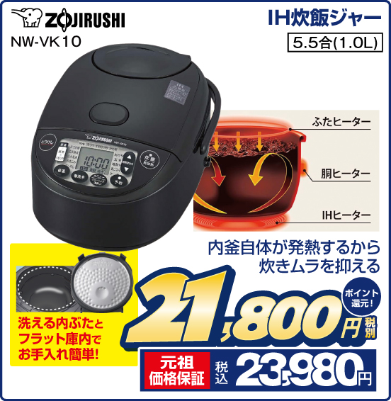 IH炊飯ジャー ZOJIRUSHI NW-VK10 内釜自体が発熱するから炊きムラを抑える 洗える内ぶたとフラット庫内でお手入れ簡単！ 5.5合（1.0L） 税別21,800円 元祖価格保証 税込23,980円 ポイント還元！