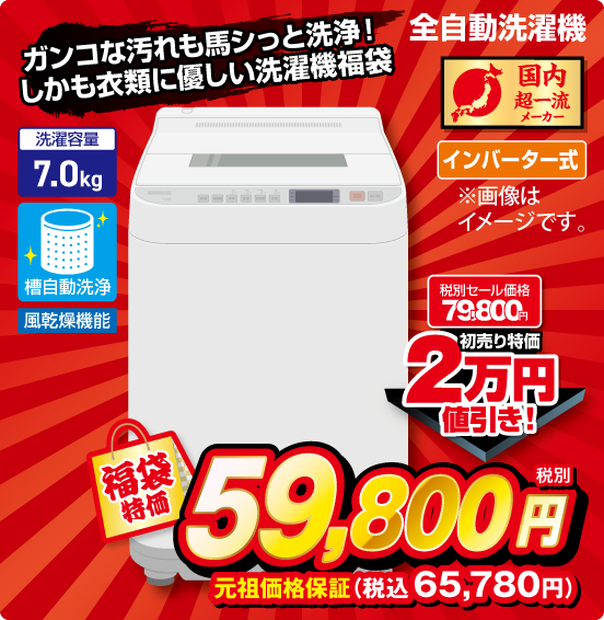 ガンコな汚れも馬シっと洗浄！ しかも衣類に優しい洗濯機福袋 全自動洗濯機 国内超一流メーカー インバーター式 洗濯容量7.0kg 槽自動洗浄 風乾燥機能 税別セール価格79,800円 ⇒ 初売り特価 2万円値引き！ ⇒ 福袋特価 税別59,800円 元祖価格保証 税込65,780円