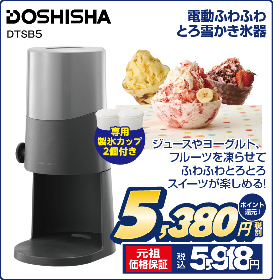 電動ふわふわとろ雪かき氷器 DOSHISHA DTSB5 ジュースやヨーグルト、フルーツを凍らせてふわふわとろとろスイーツが楽しめる！ 税別5,380円 元祖価格保証 税込5,918円 ポイント還元！