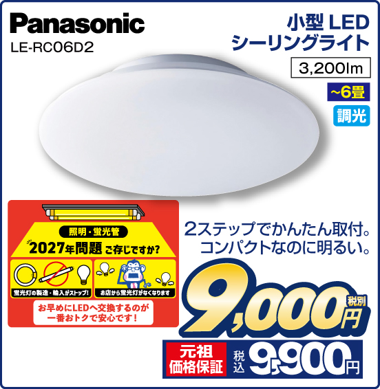 小型 LEDシーリングライト Panasonic LE-RC06D2 2ステップでかんたん取付。コンパクトなのに明るい。 3,200lm ～6畳 調光 税別9,000円 元祖価格保証 税込9,900円