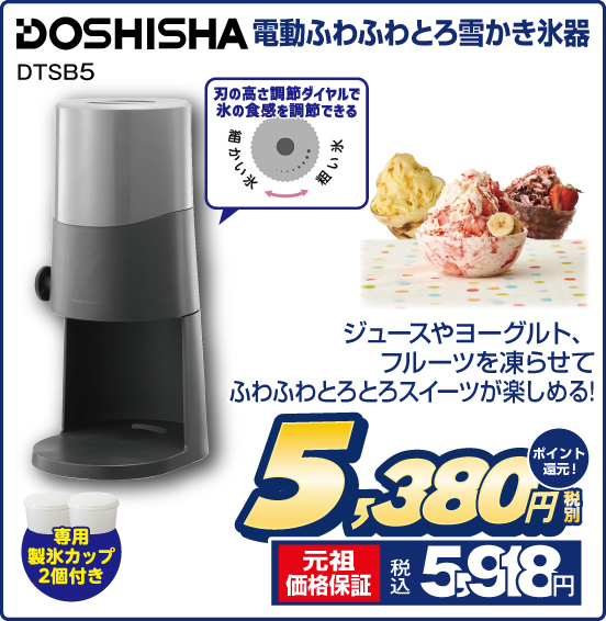 電動ふわふわとろ雪かき氷器 DOSHISHA DTSB5 ジュースやヨーグルト、フルーツを凍らせてふわふわとろとろスイーツが楽しめる！ 税別5,380円 元祖価格保証 税込5,918円 ポイント還元！
