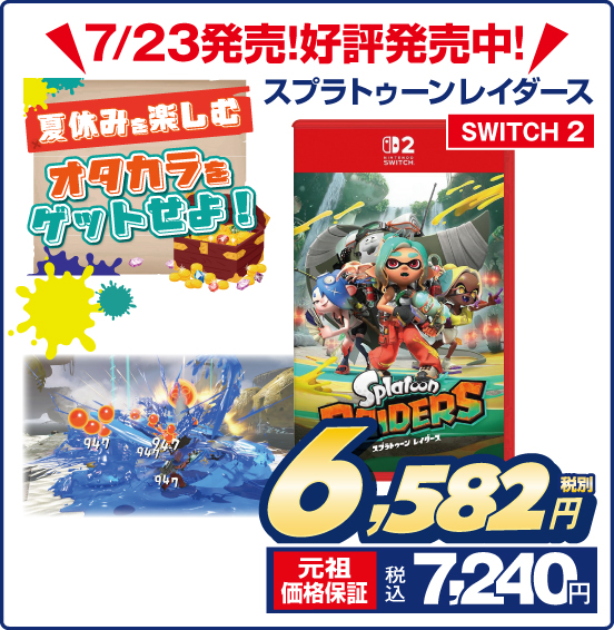 7/23発売！ 好評発売中！ スプラトゥーンレイダース SWITCH 2 夏休みを楽しむ オタカラをゲットせよ！ 税別6,582円 元祖価格保証 税込7,240円
