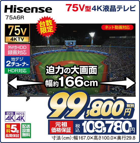 75V型4K液晶テレビ Hisense 75A6R 台数限定 ネット動画対応 迫力の大画面 幅約166cm 外付HDD録画対応 地デジ2チューナー HDR対応 税別99,800円 元祖価格保証 税込109,780円