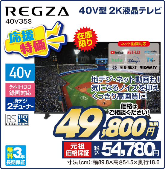 40V型 2K液晶テレビ REGZA 40V35S 在庫限り 応援特価 地デジ・ネット動画も！ 気になるノイズを抑えくっきり高画質に！ 外付HDD録画対応 地デジ2チューナー 価格はご相談ください！ 税別49,800円 元祖価格保証 税込54,780円