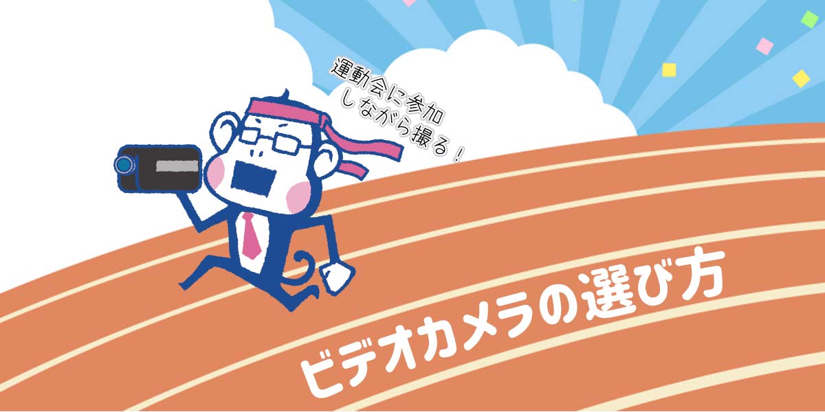 ビデオカメラの選び方｜運動会向けやスマホとの比較