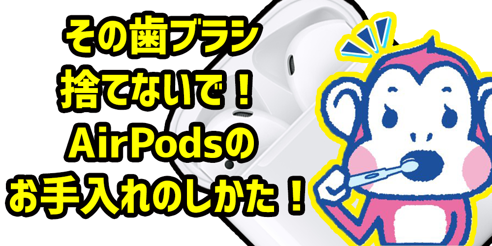 その歯ブラシ捨てないで！AirPodsのお手入れのしかた！