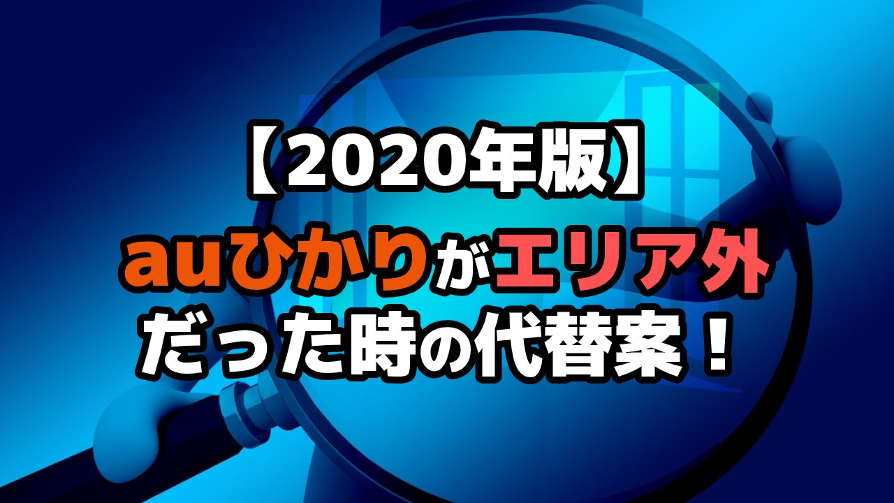 【2020年版】auひかりのエリア外やマンションが対応していない場合の代替案を解説！のTOP画