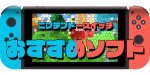 ニンテンドースイッチソフトの人気おすすめ33選｜最新ゲームや大人や子供向けなど紹介