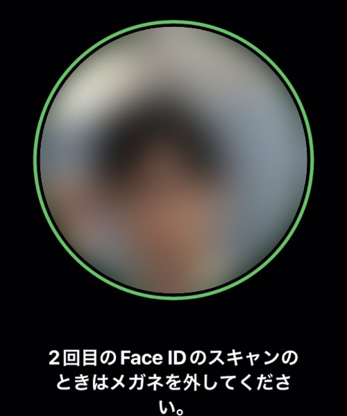 2回目のFace IDのスキャンをする （メガネをしている方は外す）