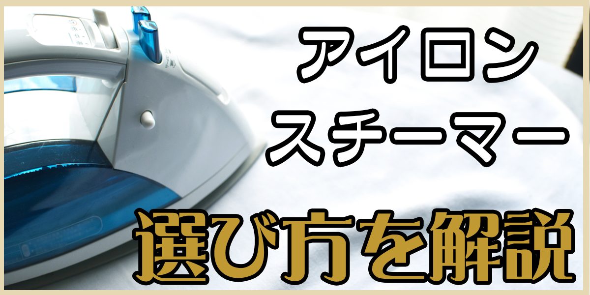 アイロン・衣類スチーマーの選び方を解説！