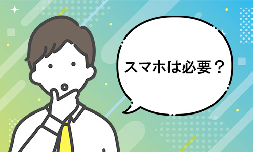 疑問：スマホは必要？