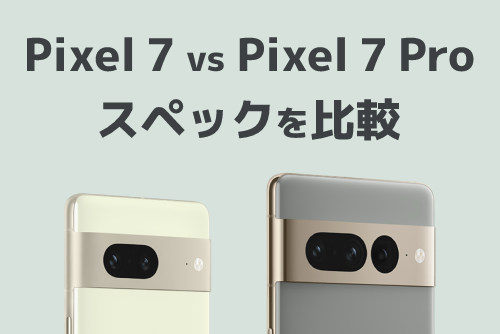Google Pixel 7とGoogle Pixel 7 Proのスペック・機能を比較