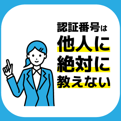 認証番号は知り合いや友人にも絶対に教えない