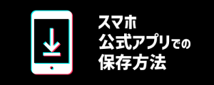 tiktokスマホ公式アプリでの保存方法