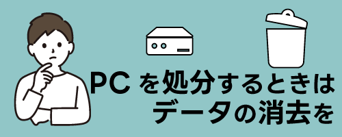 PCを処分するときはデータの消去を