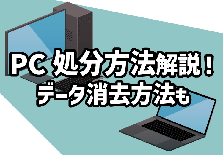 パソコンを処分する方法を解説！PCのデータ消去や廃棄・回収・捨て方のまとめ