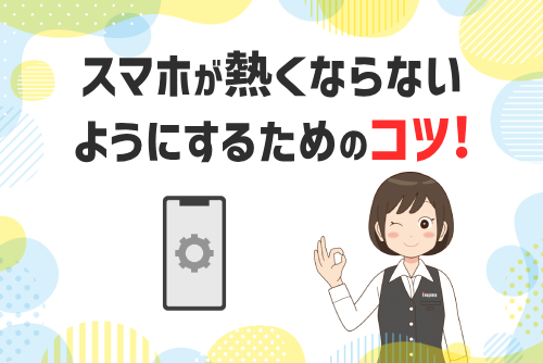 スマホが熱くならないようにするためのコツ