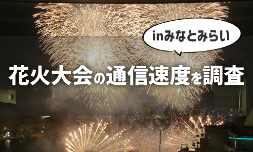 【番外編】みなとみらいの花火大会の通信速度調査！