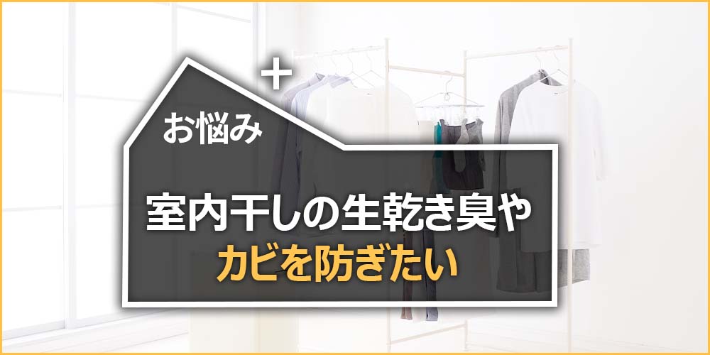 室内干しの生乾き臭やカビを防ぎたい