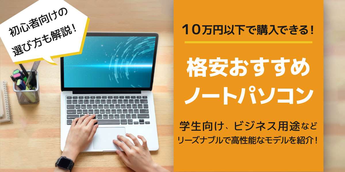 2024年】格安ノートパソコンのおすすめ7選｜価格が安い機種でも軽い