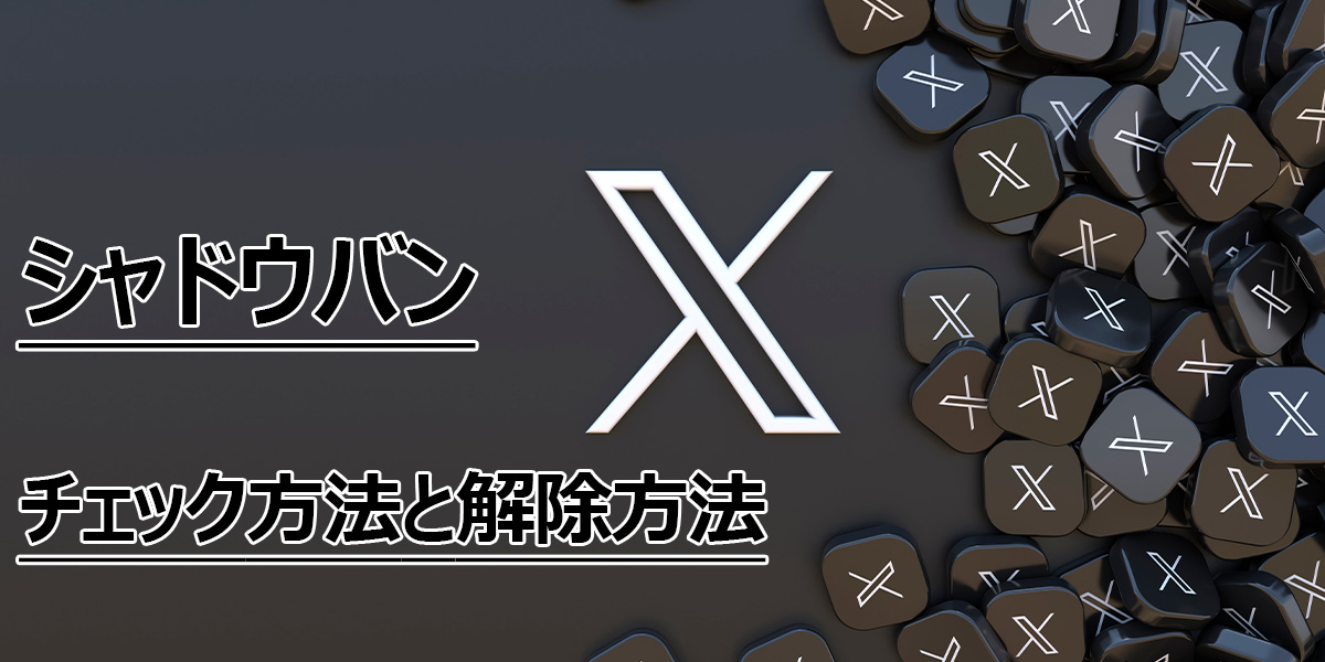 X（Twitter） がシャドウバンされているかのチェック方法！解除方法も解説