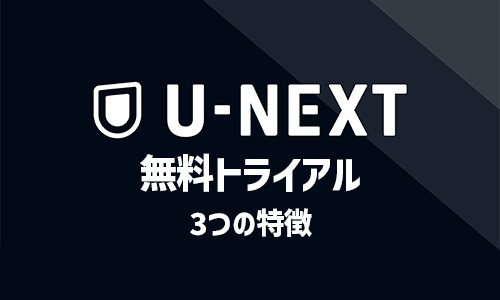 U-NEXTの無料トライアルとは？3つの特徴