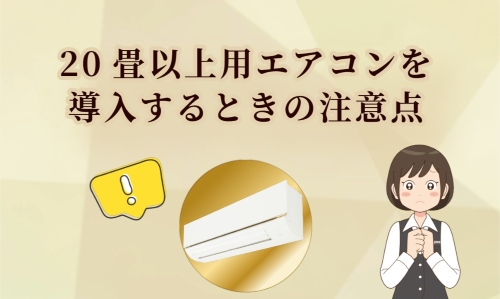 20畳以上用エアコンを導入するときの注意点