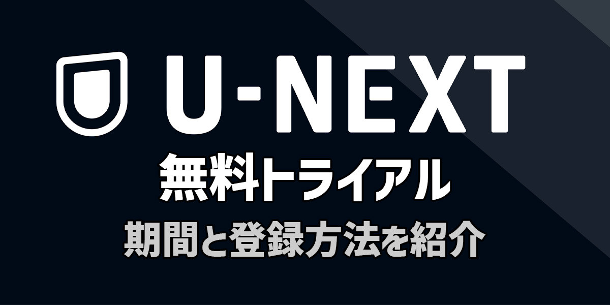 U-NEXT（ユーネクスト）の無料トライアルを解説！期間や２回目など紹介！