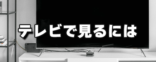 テレビで見るには