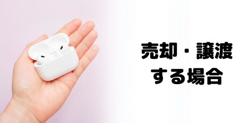 AirPodsとApple IDの紐付け確認方法｜売却・譲渡する場合