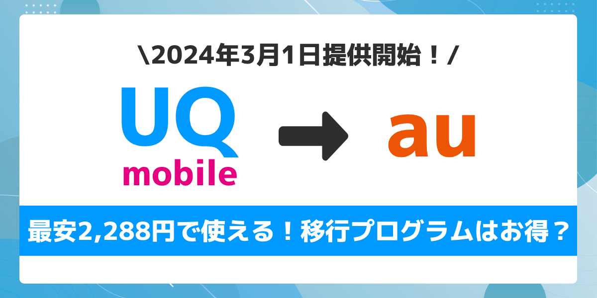 「UQ mobile→au移行プログラム」が提供開始！2,288円で使える条件とは？のトップ画像