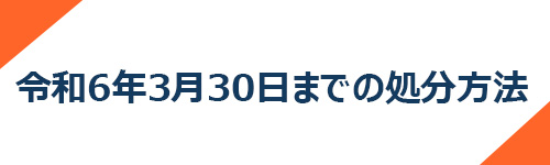 令和6年3月30日までの処分方法