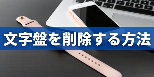 Apple Watchの文字盤を削除する方法