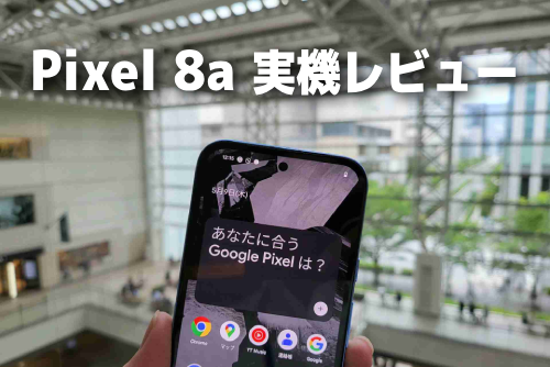 Google Pixel 8aを実機レビュー！