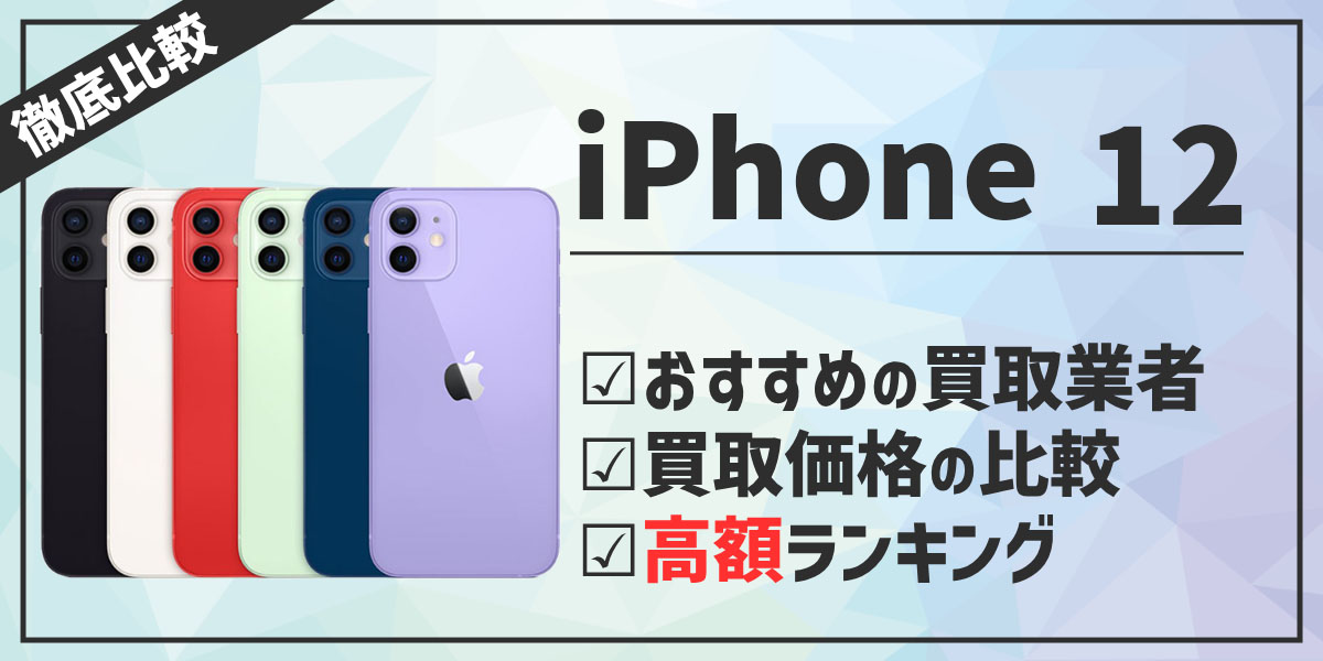 【2024年】iPhone12の買取価格相場10社を比較｜ゲオより高い買取業者は？