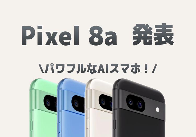 【予約開始】Pixel 8aが発表！スペックや特徴、7aとの違いを比較のアイキャッチ画像