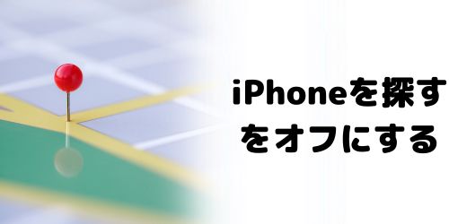 「iPhoneを探す（アクティベーションロック）」をオフにする