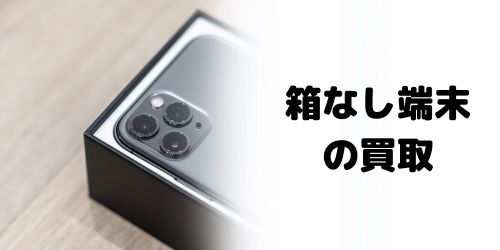 箱なしの中古iPhone12は買取できる？
