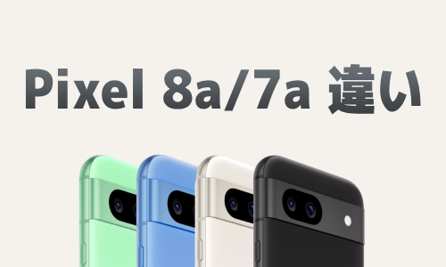 Google Pixel 8a/7aの違いを比較