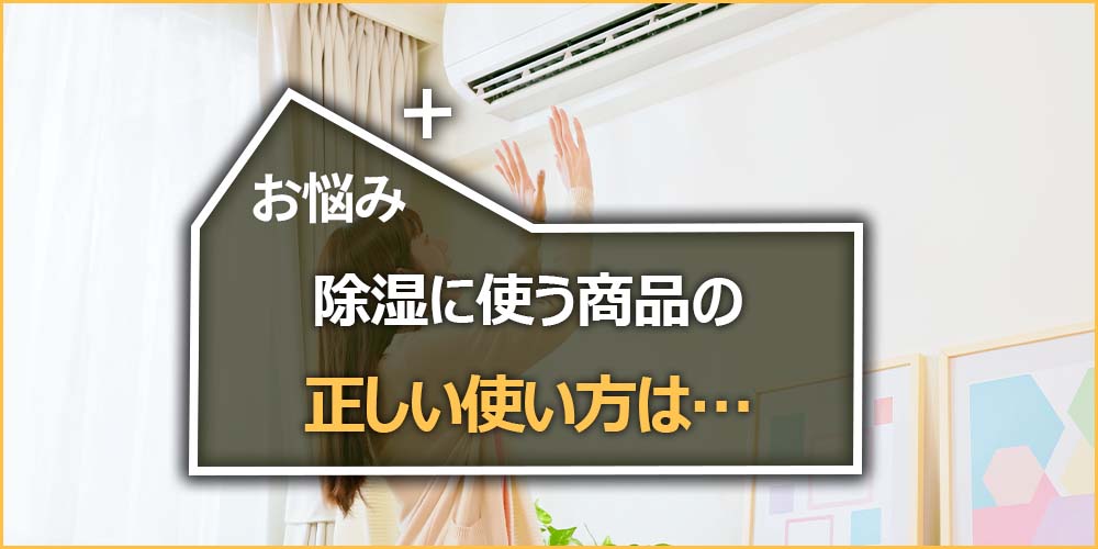 除湿に使う商品の正しい使い方は…