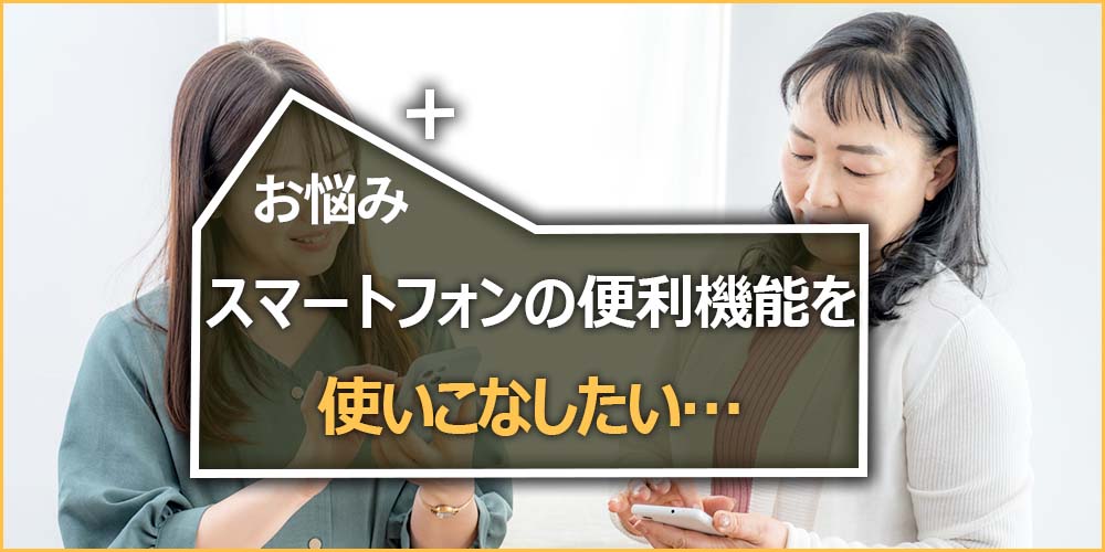 スマートフォンの便利機能を使いこなしたい…