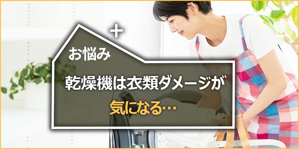 乾燥機は衣類ダメージが気になる…