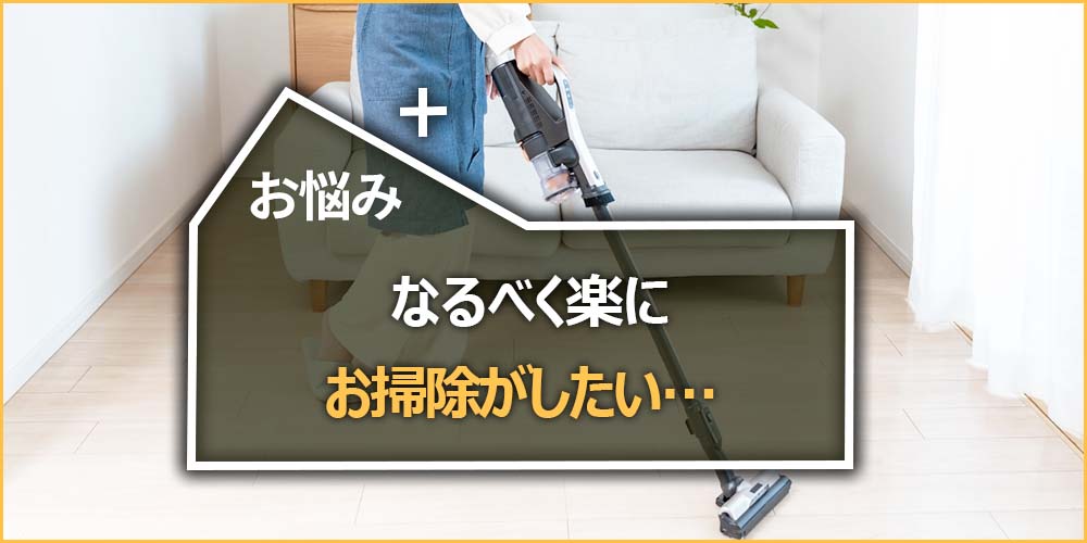 なるべく楽にお掃除がしたい…