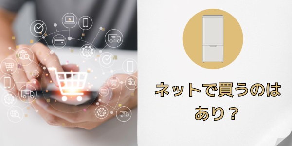 ネットで冷蔵庫を買うのはあり？ネット購入のメリットとデメリット